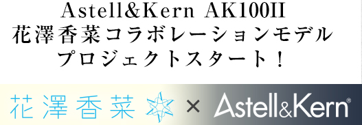 Astell&Kern AK100II 花澤香菜コラボレーションモデル プロジェクトスタート！