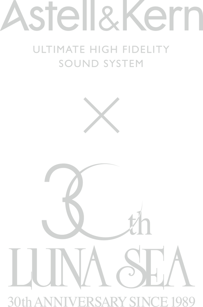 Astell&Kern ULTIMATE HIGH FIDELITY SOUND SYSTEM x LUNA SEA 30th ANNIVERSARY SINCE 1989